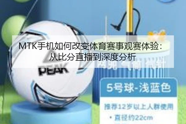 MTK手机如何改变体育赛事观赛体验：从比分直播到深度分析